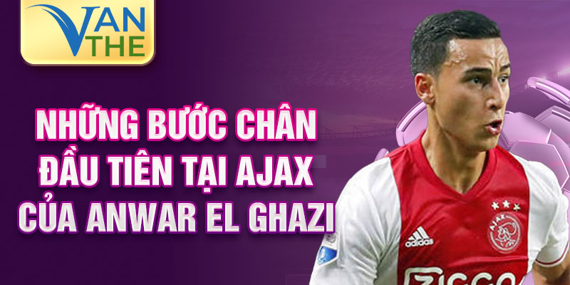 Những bước chân đầu tiên tại ajax của anwar el ghazi