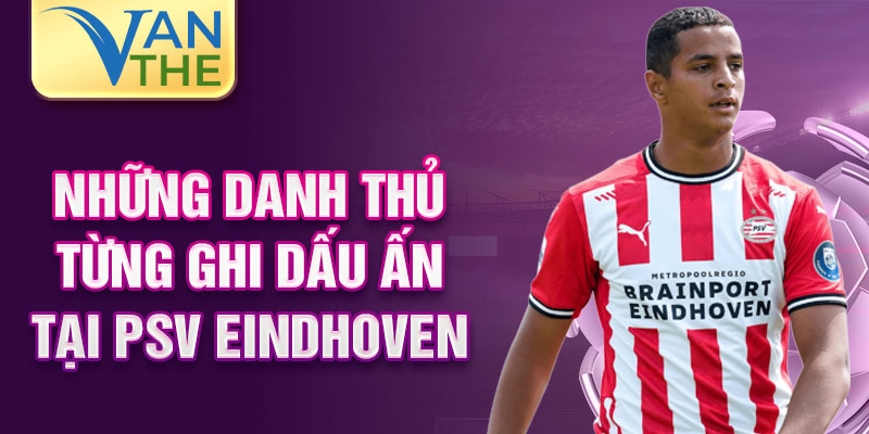 Những danh thủ từng ghi dấu ấn tại psv eindhoven