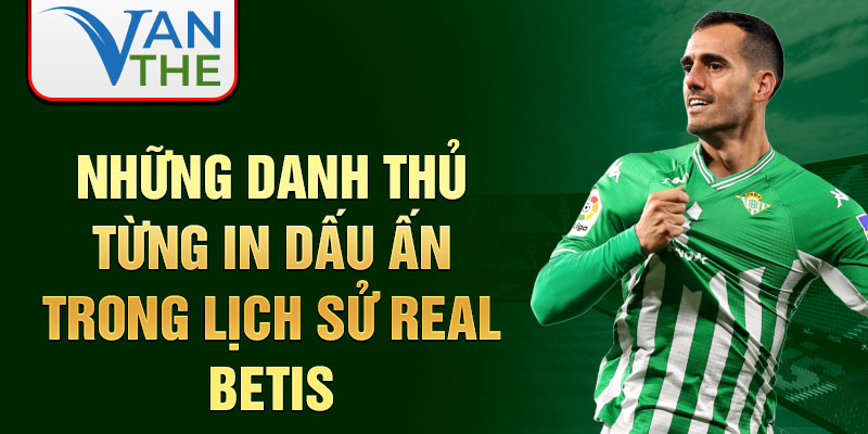 Những danh thủ từng in dấu ấn trong lịch sử real betis