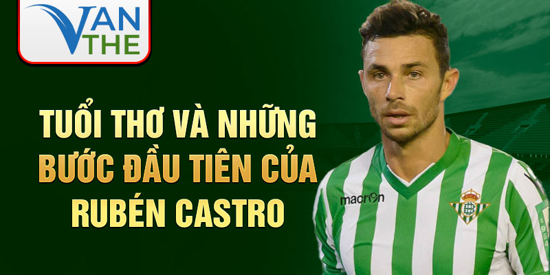 Tuổi thơ và những bước đầu tiên của rubén castro