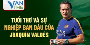 Tuổi thơ và sự nghiệp ban đầu của joaquín valdés