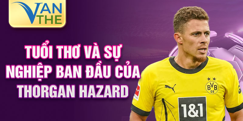 Tuổi thơ và sự nghiệp ban đầu của thorgan hazard