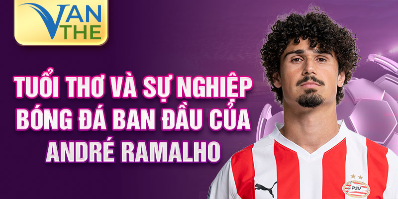 Tuổi thơ và sự nghiệp bóng đá ban đầu của andré ramalho