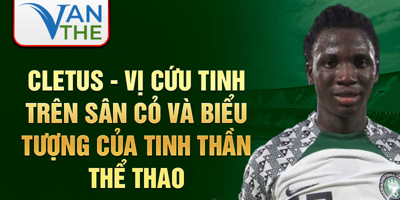 Cletus - Vị cứu tinh trên Sân cỏ và Biểu tượng của Tinh thần Thể thao