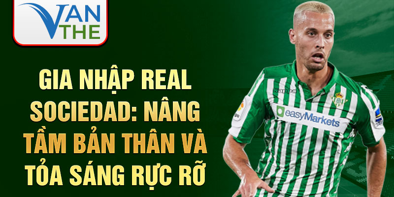 Gia nhập Real Sociedad: Nâng tầm bản thân và tỏa sáng rực rỡ