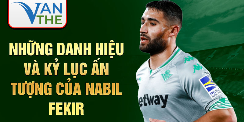 Những danh hiệu và kỷ lục ấn tượng của Nabil Fekir