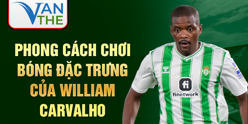 Phong cách chơi bóng đặc trưng của William Carvalho