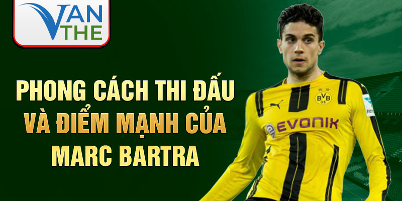 Phong cách thi đấu và điểm mạnh của Marc Bartra