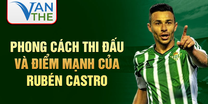 Phong cách thi đấu và điểm mạnh của Rubén Castro