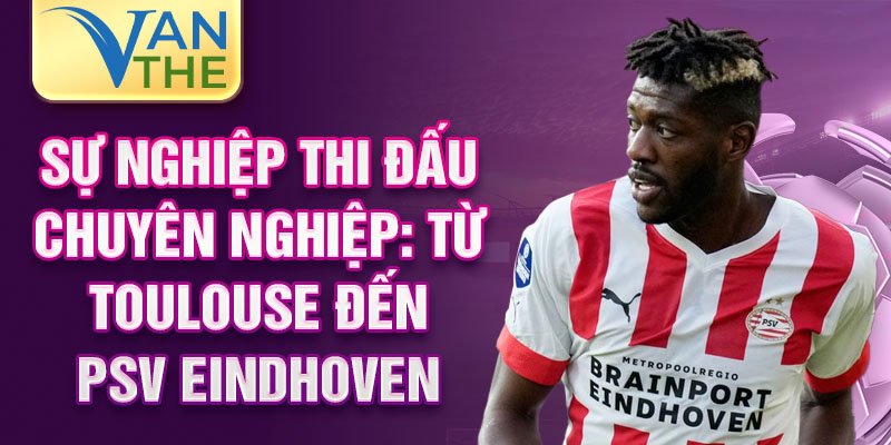 Sự nghiệp thi đấu chuyên nghiệp: Từ Toulouse đến PSV Eindhoven