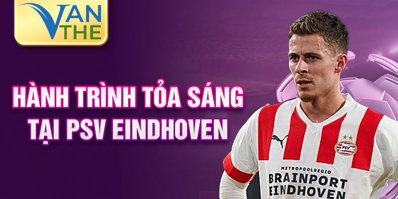 Hành trình tỏa sáng tại PSV Eindhoven