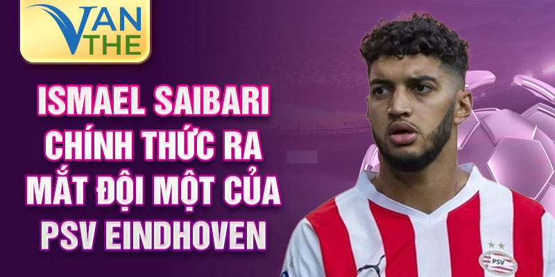 Ismael Saibari chính thức ra mắt đội một của PSV Eindhoven 