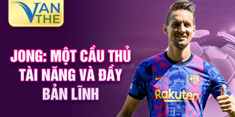 Jong: Một cầu thủ tài năng và đầy bản lĩnh