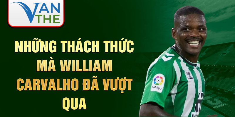 Những thách thức mà William Carvalho đã vượt qua