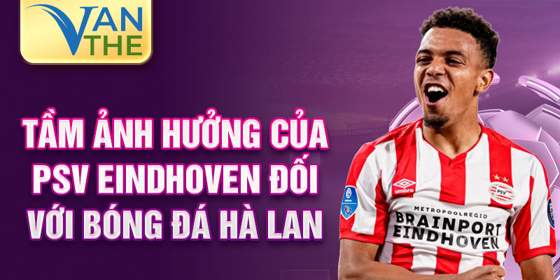 Tầm ảnh hưởng của PSV Eindhoven đối với bóng đá Hà Lan