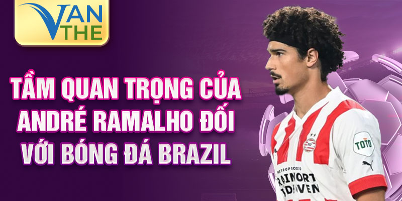 Tầm quan trọng của André Ramalho đối với bóng đá Brazil