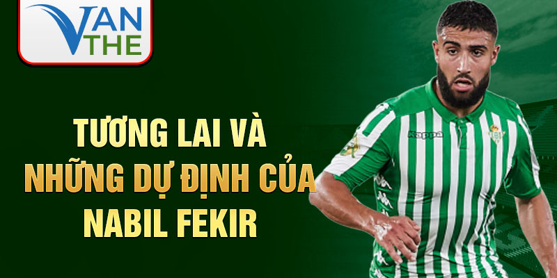 Tương lai và những dự định của Nabil Fekir