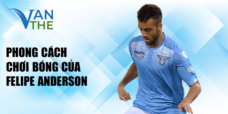 Phong cách chơi bóng của Felipe Anderson